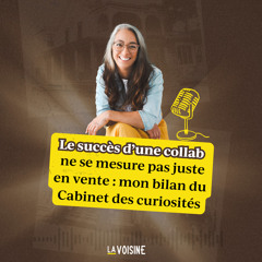Ép. 37 // Le succès d’une collaboration ne se mesure pas juste en vente : mon bilan du Cabinet des curiosités