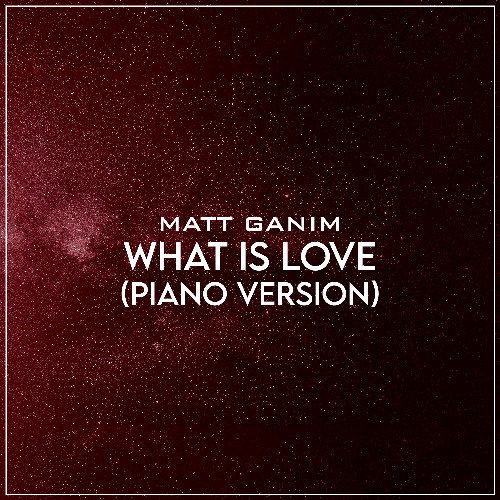 What Is Love (Piano Version) - Matt Ganim