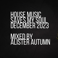 House Music Saves My Soul mixed by Alister Autumn | December 2023