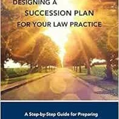 Read EPUB 🗃️ Designing a Succession Plan for Your Law Practice: A Step-by-Step Guide