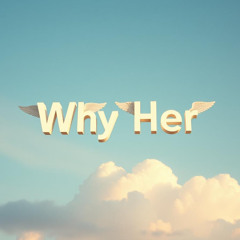 Why Her