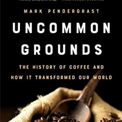 READ PDF Uncommon Grounds: The History of Coffee and How It Transformed Our World