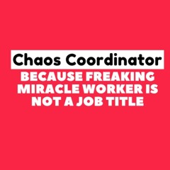 read chaos coordinator because freaking miracle worker is not a job title: