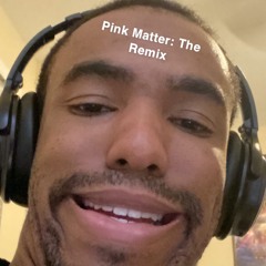 Pink Matter: The Remix “The Love-Luster”