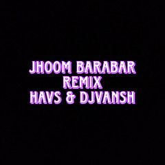 JHOOM BARABAR_REMIX_HAVS & DJVANSH (click on buy for full)