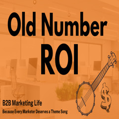 Old Number ROI – A Folk Anthem for B2B Marketers