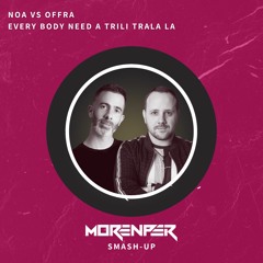 Noa Vs Offra - Every Body Need A Trili Trala La (Morenper Smash - Up)