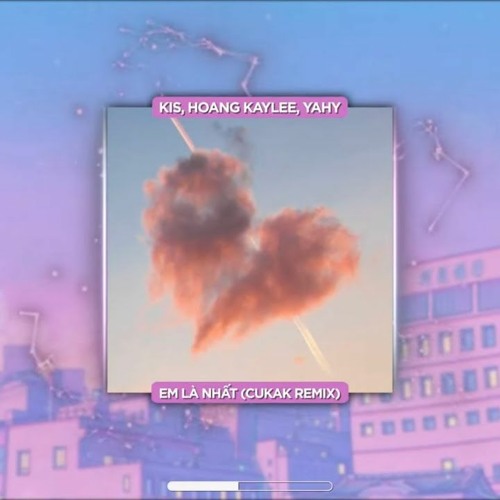 Em Là Nhất Kis X Hoang Kaylee X Yahy Cukak Remix