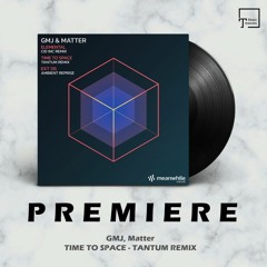 PREMIERE: GMJ, Matter - Time To Space (Tantum Remix) [MEANWHILE]