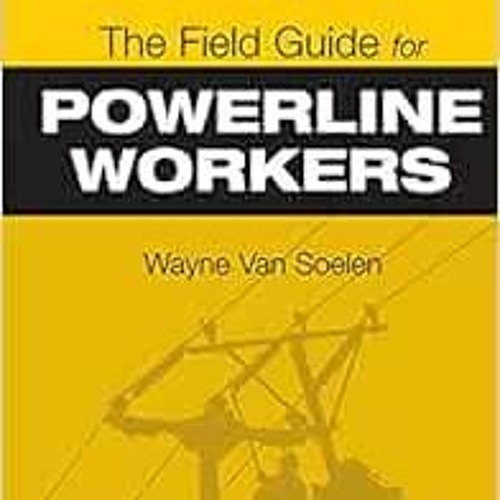[Access] [EPUB KINDLE PDF EBOOK] The Field Guide for Powerline Workers by Wayne Van Soelen 🖍️