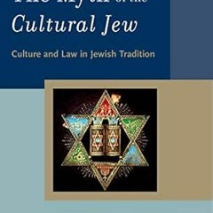 Get [KINDLE PDF EBOOK EPUB] The Myth of the Cultural Jew: Culture and Law in Jewish Tradition by Rob