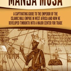 [Book] R.E.A.D Online Mansa Musa: A Captivating Guide to the Emperor of the Islamic Mali Empire