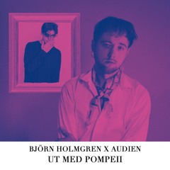 Björn Holmgren X Audien - Ut Med Allt X Pompeii