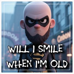Will I smile when I'm old