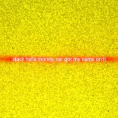 stack hella money, car got my name on it