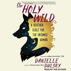 ❤️ Download The Holy Wild: A Heathen Bible for the Untamed Woman by  Danielle Dulsky,Bayo Akomol