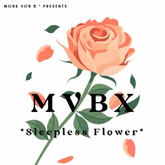 Monk von B presents. MVBX - Sleepless Flower