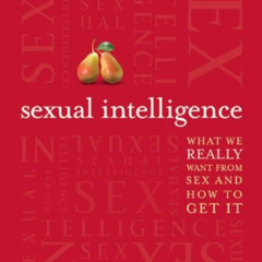 Read EPUB 📨 Sexual Intelligence: What We Really Want from Sex--and How to Get It by