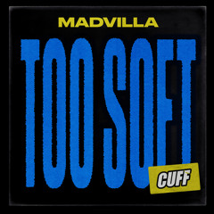 MADVILLA - Too Soft [CUFF]