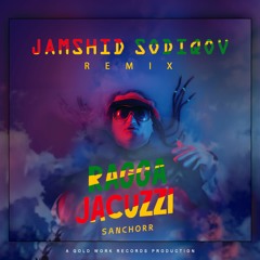 Sanchorr - Ragga Jacuzzi (Jamshid Sodiqov Remix)