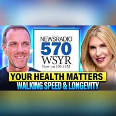 570 WSYR "YOUR HEALTH MATTERS" Ep #18: Dr. Emily Splichal | Walking Speed & Longevity