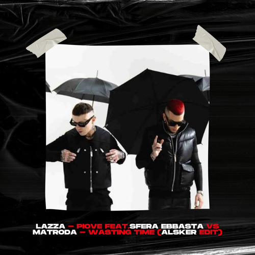 Lazza - PIOVE Feat.Sfera Ebbasta Vs Matroda - Wasting Time (AlskerEDIT)