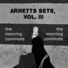 arnett’s sets, vol iii: (the morning commute) @whosarnett @arnettjtm