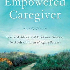 (PDF) READ The Empowered Caregiver: Practical Advice and Emotional Support for A