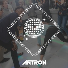 Antron - Daddy Don't Disco
