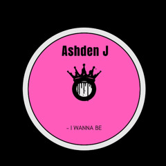 I WANNA BE - Ashden J