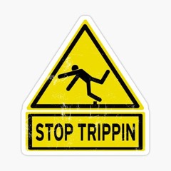 stop trippin