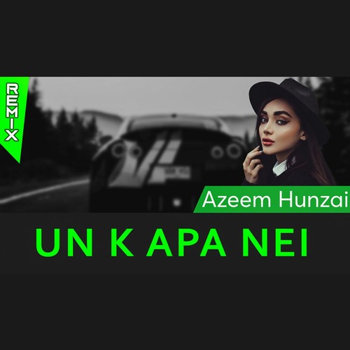 Un K Apa Nei | Azeem Hunzai | Remix