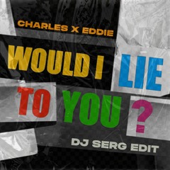 CHARLES & EDDIE - WOULD I LIE TO YOU (DJ SERG EDIT)