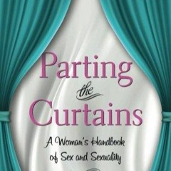EBOOK READ Parting the Curtains: A Woman's Handbook of Sex and Sexuality