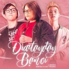LINH KU, DMIXX & MY TRANG - ĐƯA TAY ĐÂY BẠN ƠI (Orignal Mix) | GIVE ME YOUR HAND