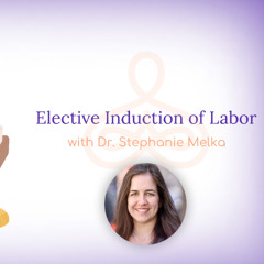 "Elective Induction of Labor" - with Dr. Stephanie Melka
