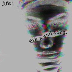 jtfizi - this a sad song. (prod. eeryskies.)