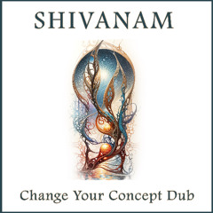 Shivanam - Change Your Concept Dub