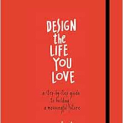 [READ] PDF 📫 Design the Life You Love: A Step-by-Step Guide to Building a Meaningful