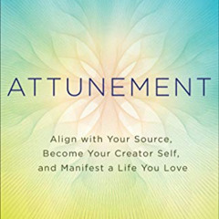 [View] KINDLE ✓ Attunement: Align with Your Source, Become Your Creator Self, and Man