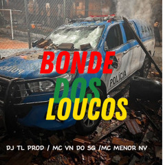 BONDE DOS LOUCOS - DJ TL PROD : MC VN DO SG & MC MENOR NV