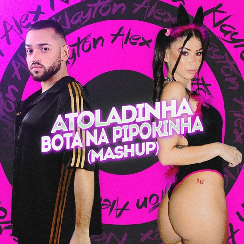 Bota Na Pipokinha Vs Atoladinha [Klayton Alex Mashup] - Mc Pipokinha, Bola De Fogo