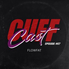 CUFF Cast 067 - Flowfat