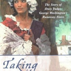 Read EBOOK 💔 Taking Liberty: The Story of Oney Judge, George Washington's Runaway Sl