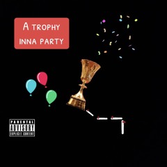 a trophy inna party