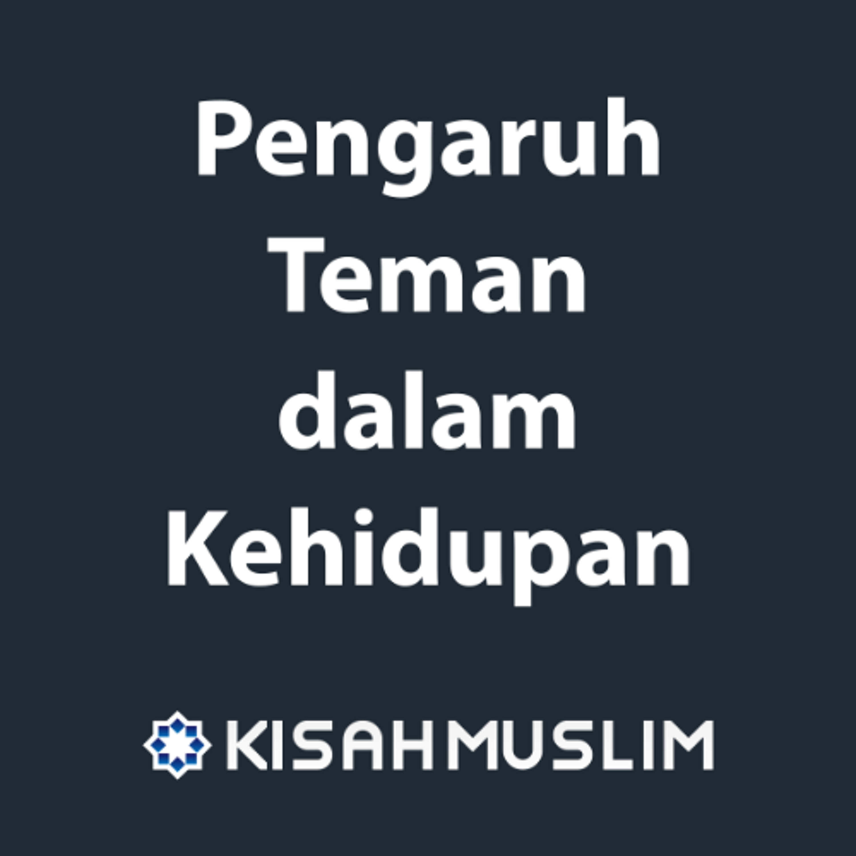 Kisah Muslim: Pengaruh Teman Dalam Kehidupan episode artwork