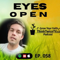 Eyes Open (Better Way Of Life) 058 Think Twice TV Podcast