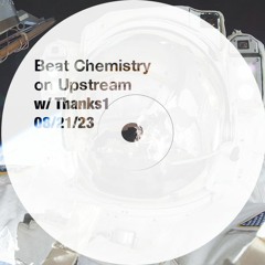Beat Chemistry on Upstream w/ Thanks1 08/21/2023