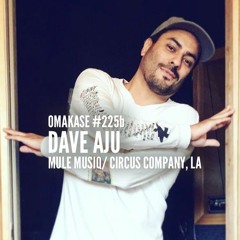 OMAKASE #225b, DAVE AJU