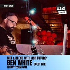 Mix & Blend with Ash Future #011 - Ben White Guest Mix